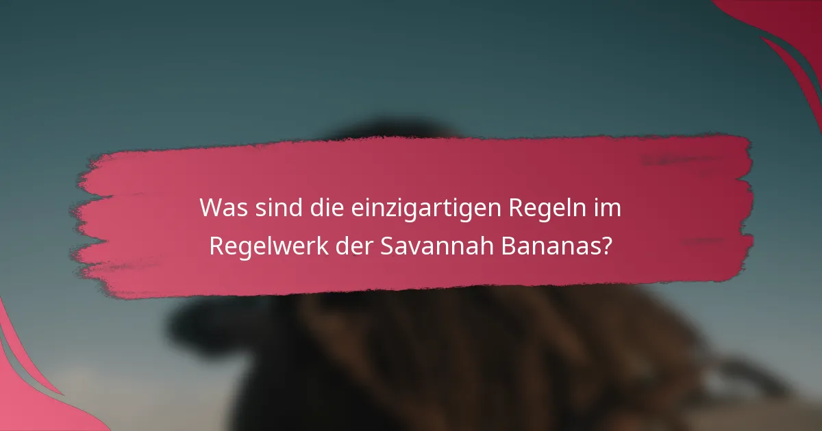 Was sind die einzigartigen Regeln im Regelwerk der Savannah Bananas?