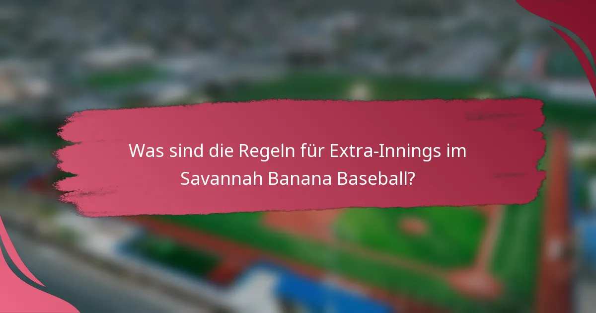 Was sind die Regeln für Extra-Innings im Savannah Banana Baseball?