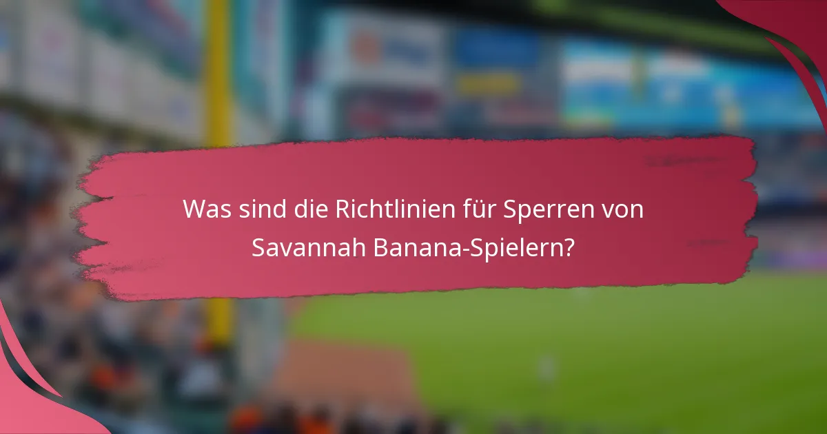 Was sind die Richtlinien für Sperren von Savannah Banana-Spielern?