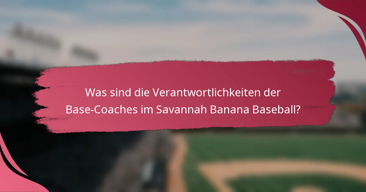 Was sind die Verantwortlichkeiten der Base-Coaches im Savannah Banana Baseball?