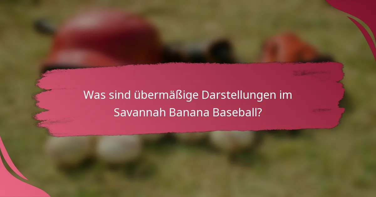 Was sind übermäßige Darstellungen im Savannah Banana Baseball?
