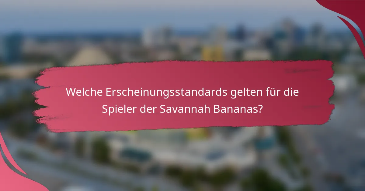 Welche Erscheinungsstandards gelten für die Spieler der Savannah Bananas?