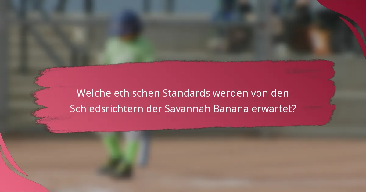 Welche ethischen Standards werden von den Schiedsrichtern der Savannah Banana erwartet?