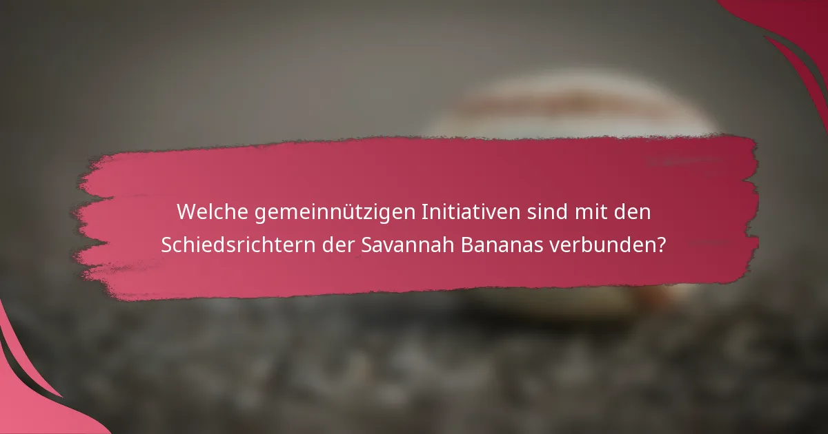 Welche gemeinnützigen Initiativen sind mit den Schiedsrichtern der Savannah Bananas verbunden?