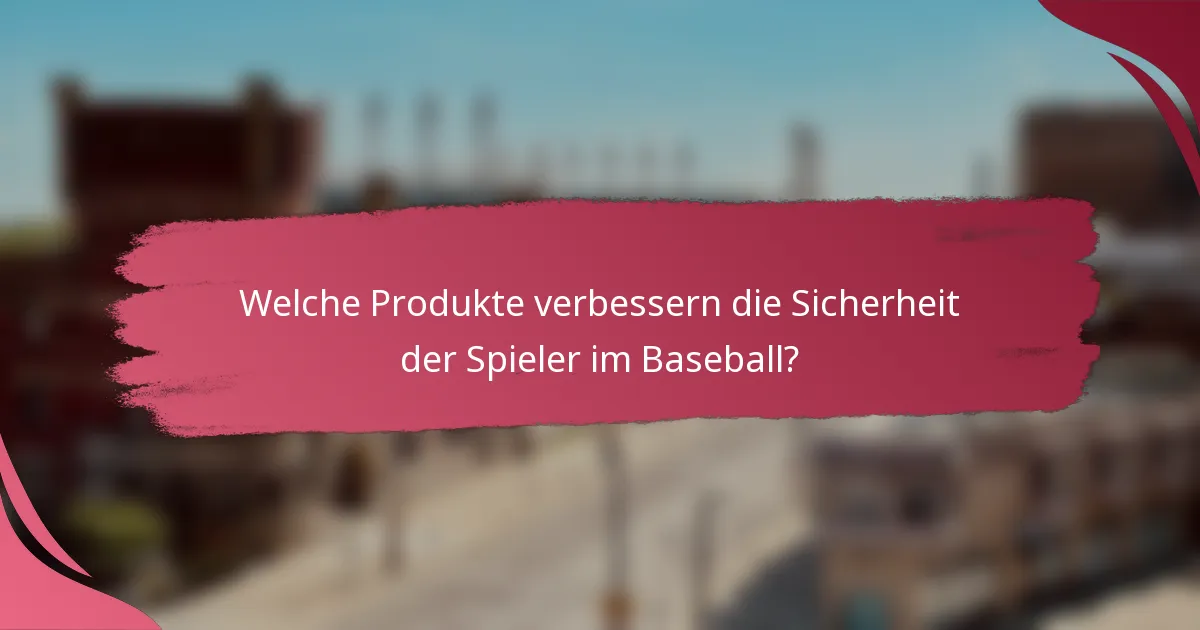 Welche Produkte verbessern die Sicherheit der Spieler im Baseball?