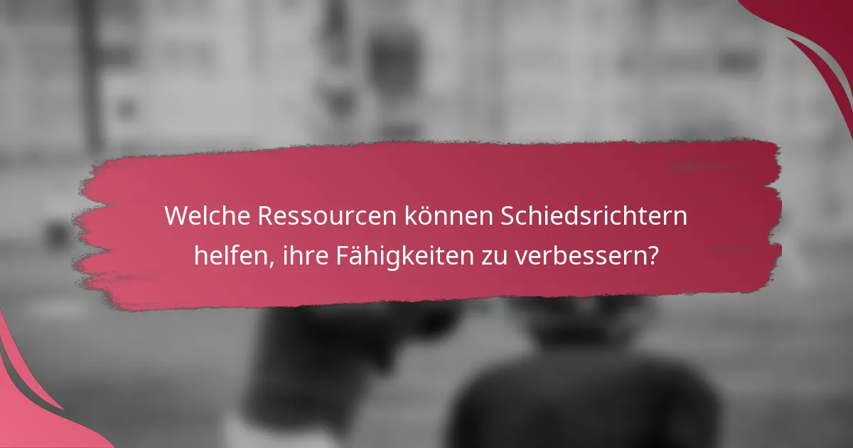 Welche Ressourcen können Schiedsrichtern helfen, ihre Fähigkeiten zu verbessern?
