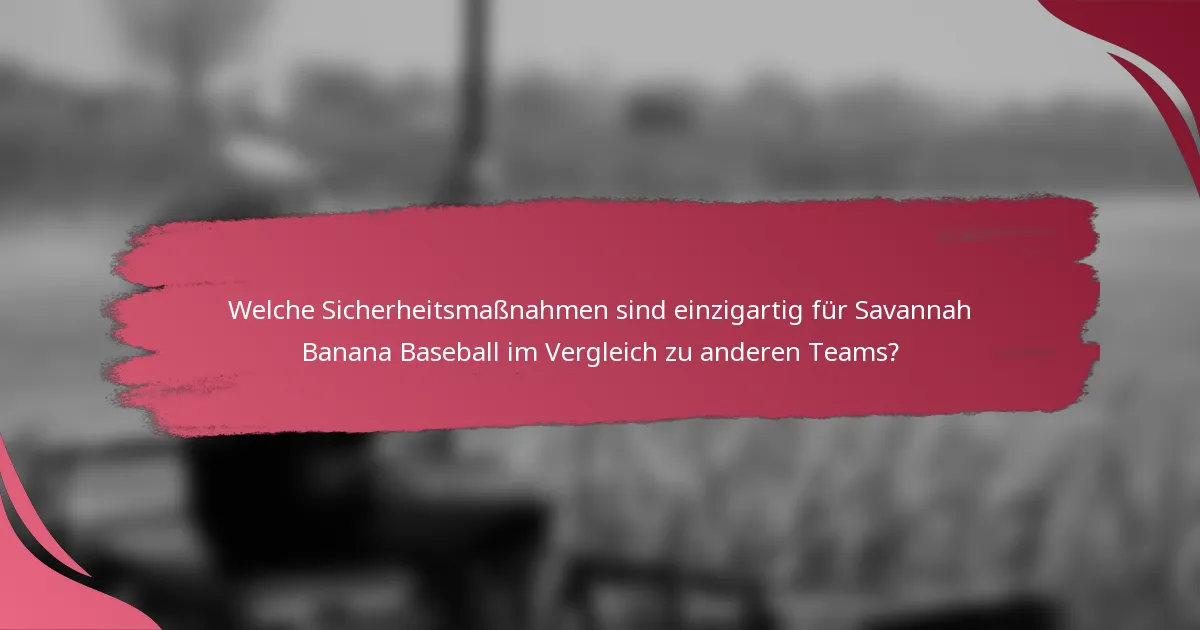 Welche Sicherheitsmaßnahmen sind einzigartig für Savannah Banana Baseball im Vergleich zu anderen Teams?
