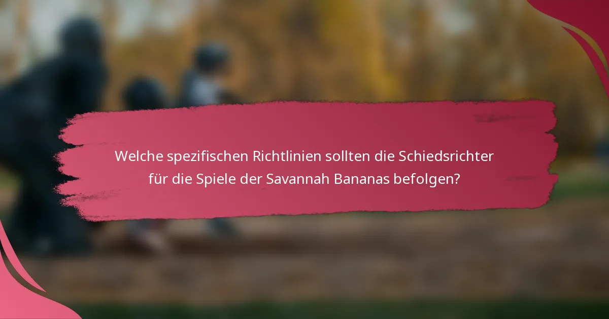 Welche spezifischen Richtlinien sollten die Schiedsrichter für die Spiele der Savannah Bananas befolgen?