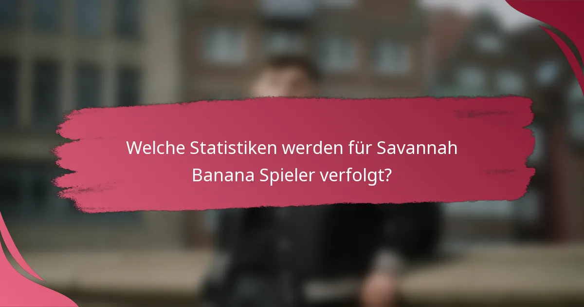 Welche Statistiken werden für Savannah Banana Spieler verfolgt?
