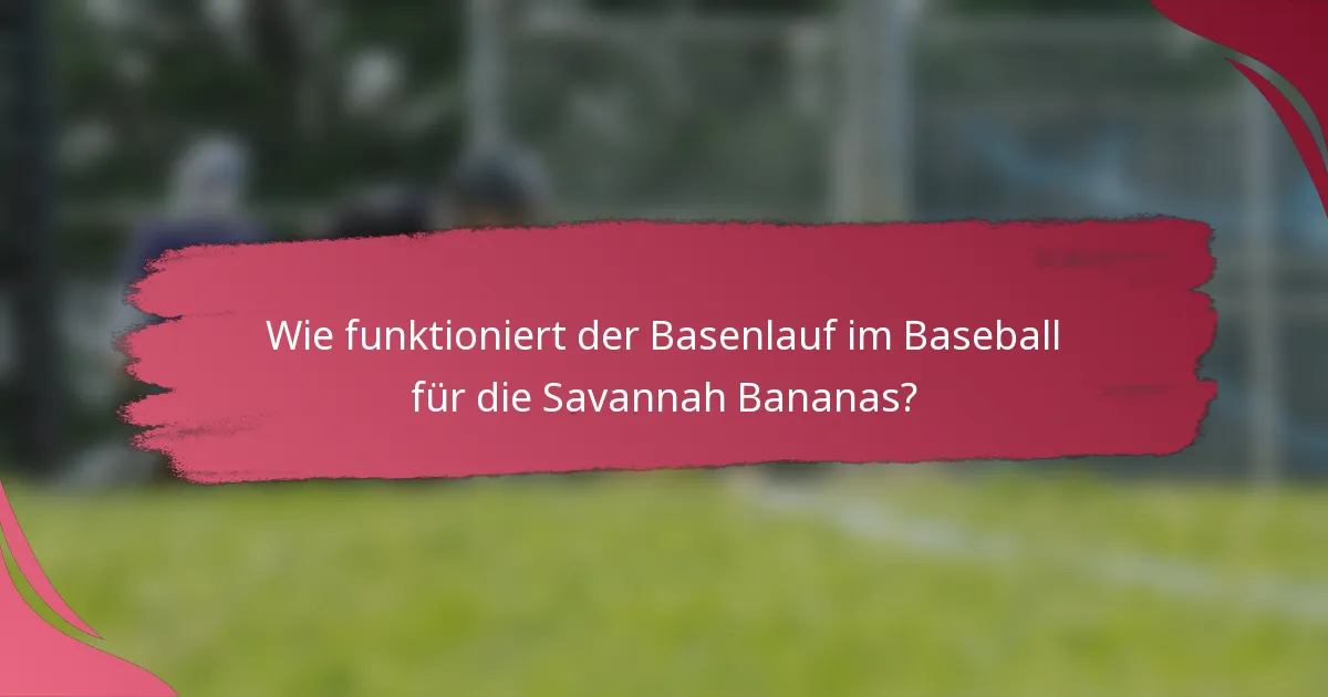 Wie funktioniert der Basenlauf im Baseball für die Savannah Bananas?
