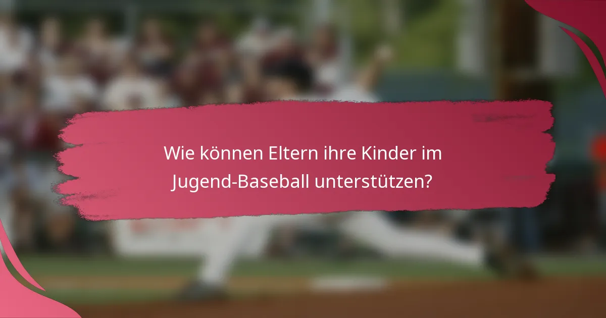 Wie können Eltern ihre Kinder im Jugend-Baseball unterstützen?
