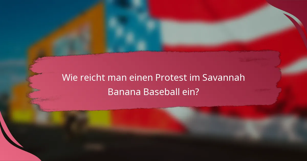 Wie reicht man einen Protest im Savannah Banana Baseball ein?