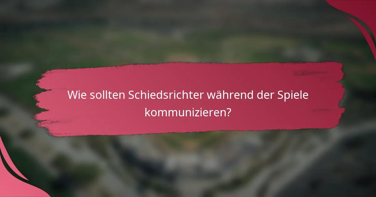 Wie sollten Schiedsrichter während der Spiele kommunizieren?