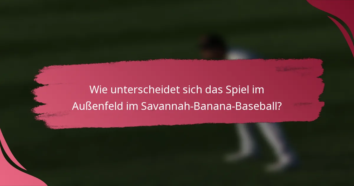 Wie unterscheidet sich das Spiel im Außenfeld im Savannah-Banana-Baseball?