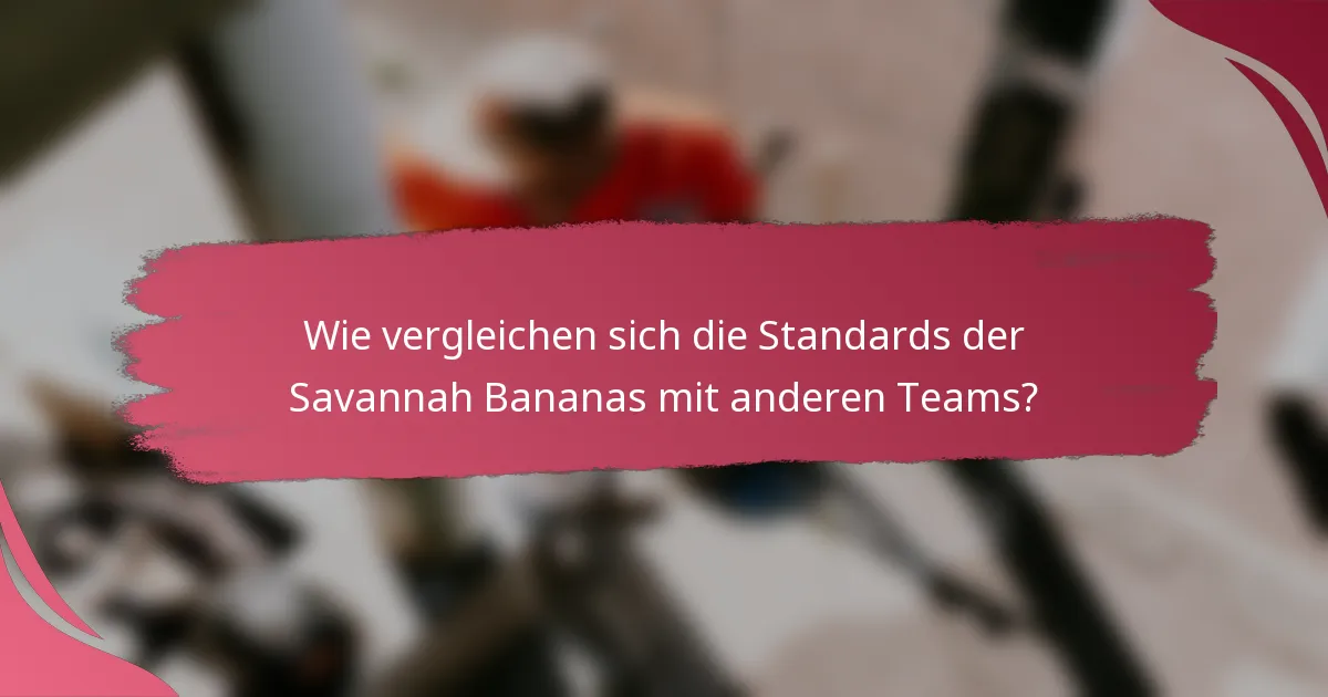 Wie vergleichen sich die Standards der Savannah Bananas mit anderen Teams?