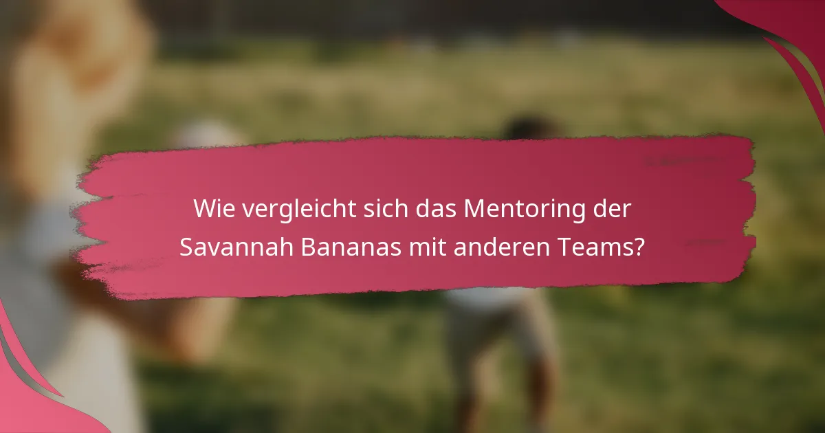 Wie vergleicht sich das Mentoring der Savannah Bananas mit anderen Teams?