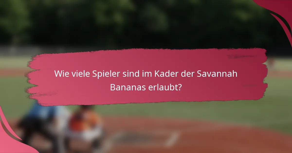 Wie viele Spieler sind im Kader der Savannah Bananas erlaubt?