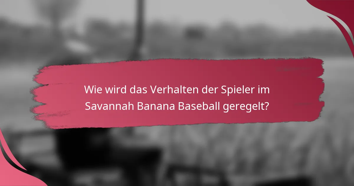 Wie wird das Verhalten der Spieler im Savannah Banana Baseball geregelt?