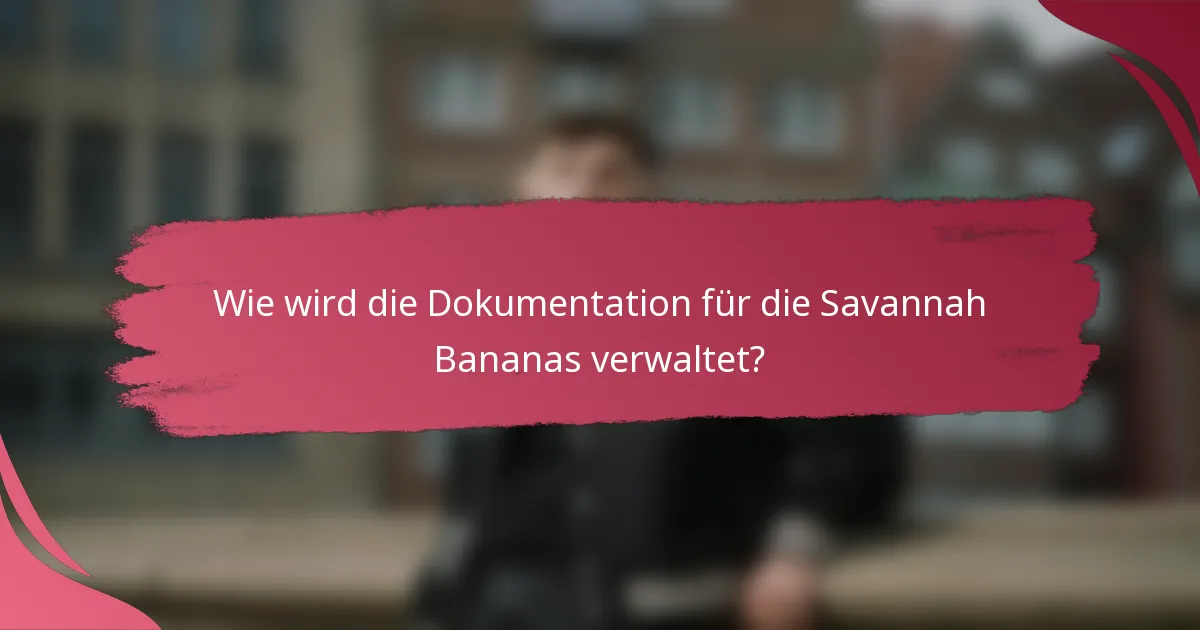 Wie wird die Dokumentation für die Savannah Bananas verwaltet?