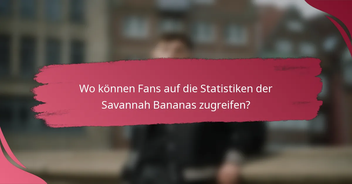 Wo können Fans auf die Statistiken der Savannah Bananas zugreifen?